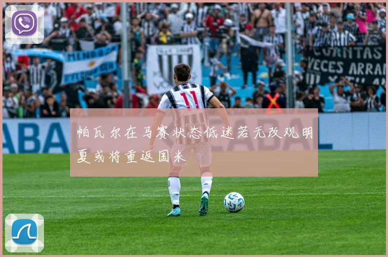 帕瓦尔在马赛状态低迷若无改观明夏或将重返国米