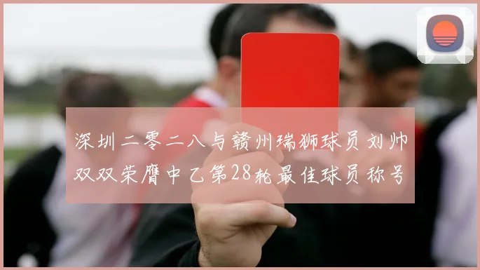 深圳二零二八与赣州瑞狮球员刘帅双双荣膺中乙第28轮最佳球员称号