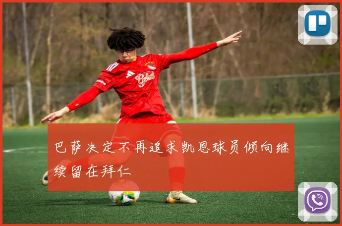 巴萨决定不再追求凯恩球员倾向继续留在拜仁