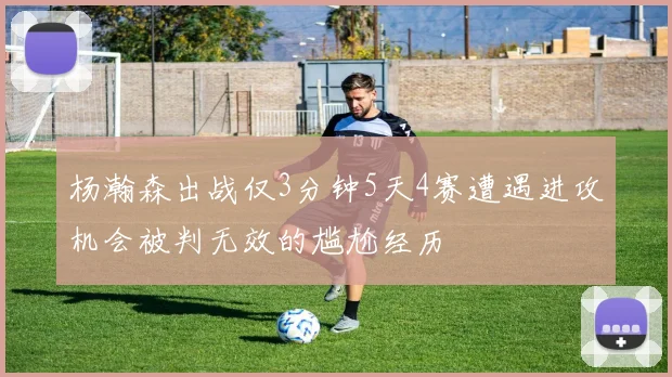 杨瀚森出战仅3分钟5天4赛遭遇进攻机会被判无效的尴尬经历